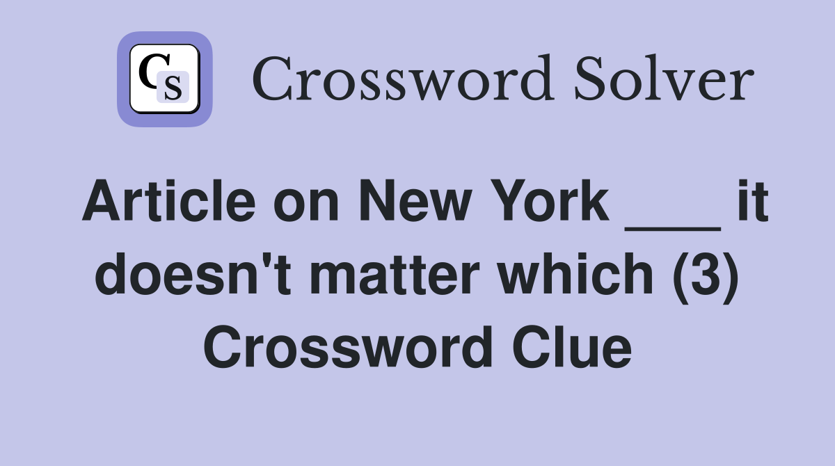 Article on New York ___ it doesn't matter which (3) Crossword Clue